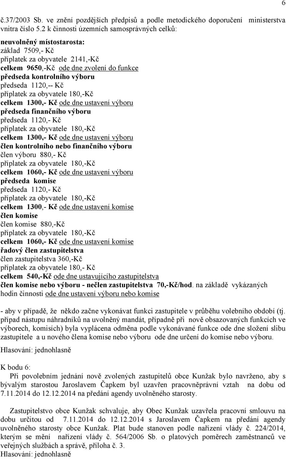 1120,-- Kč předseda finančního výboru člen kontrolního nebo finančního výboru člen výboru 880,- Kč celkem 1060,- Kč ode dne ustavení výboru předseda komise celkem 1300,- Kč ode dne ustavení komise