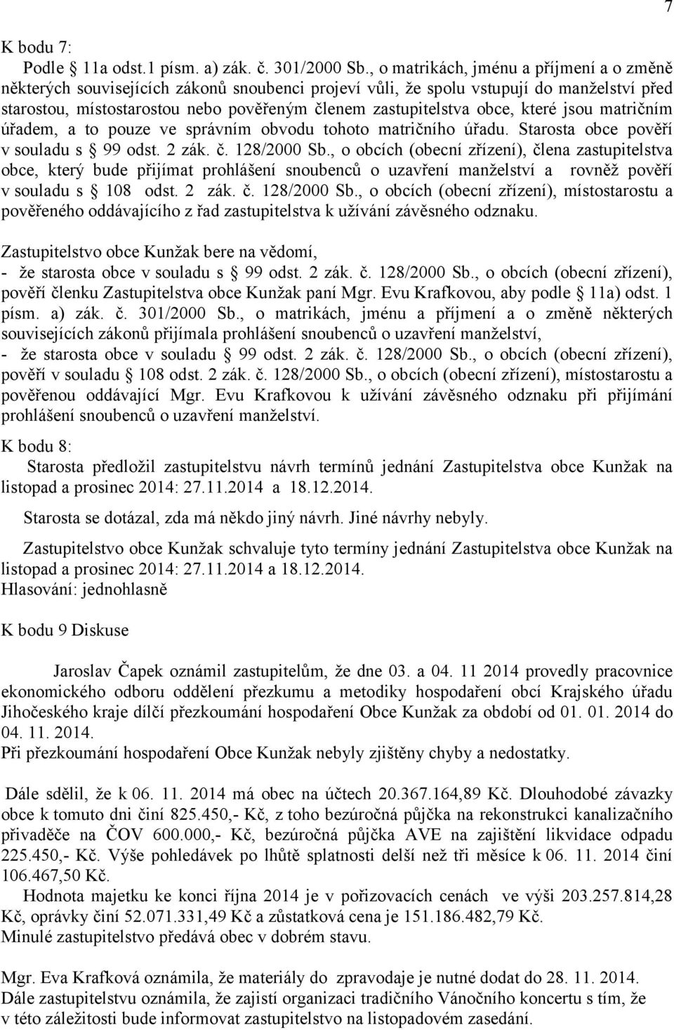 obce, které jsou matričním úřadem, a to pouze ve správním obvodu tohoto matričního úřadu. Starosta obce pověří v souladu s 99 odst. 2 zák. č. 128/2000 Sb.