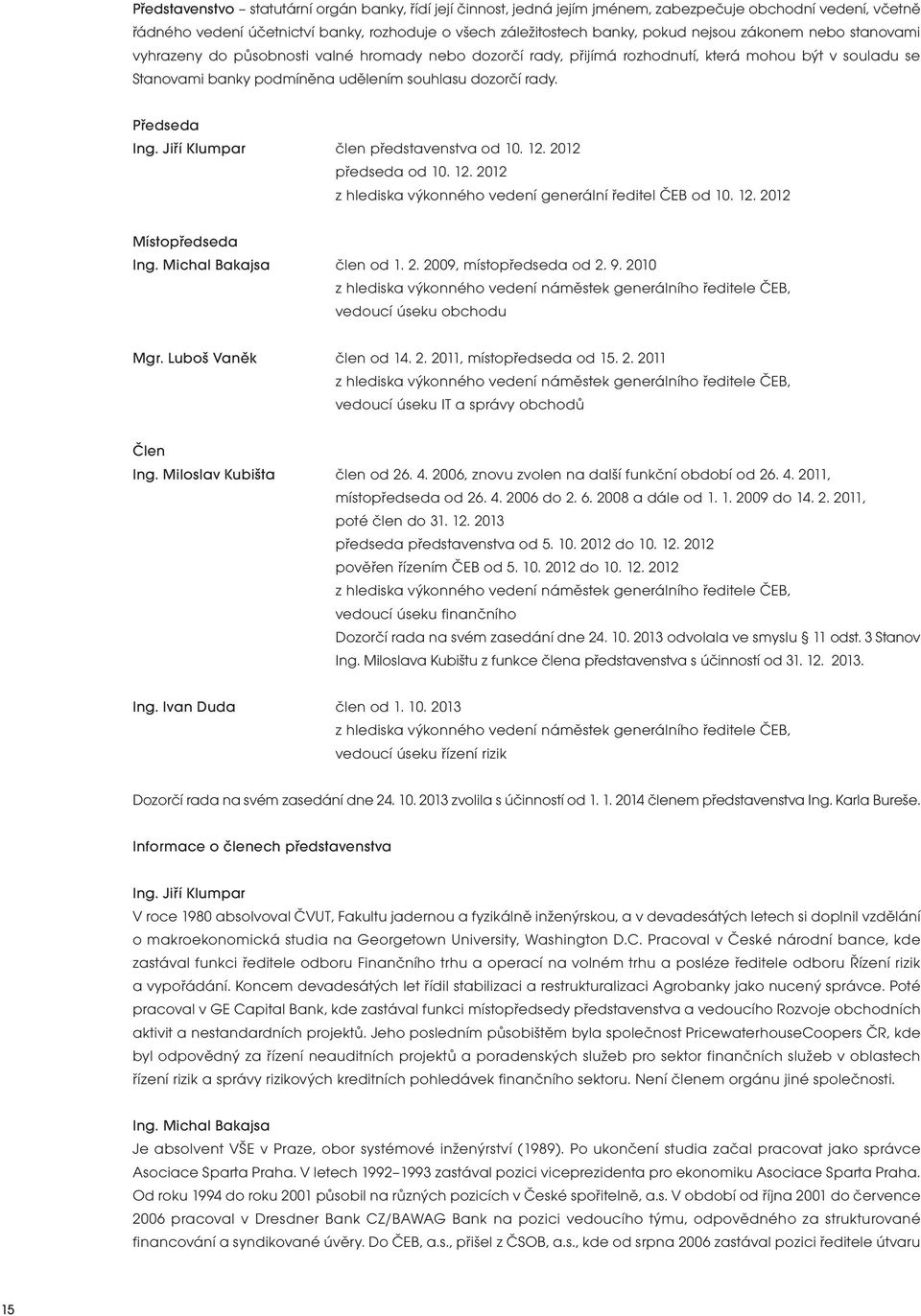 Jiří Klumpar čle představestva od 10. 12. 2012 předseda od 10. 12. 2012 z hlediska výkoého vedeí geerálí ředitel ČEB od 10. 12. 2012 Místopředseda Ig. Michal Bakajsa čle od 1. 2. 2009, místopředseda od 2.