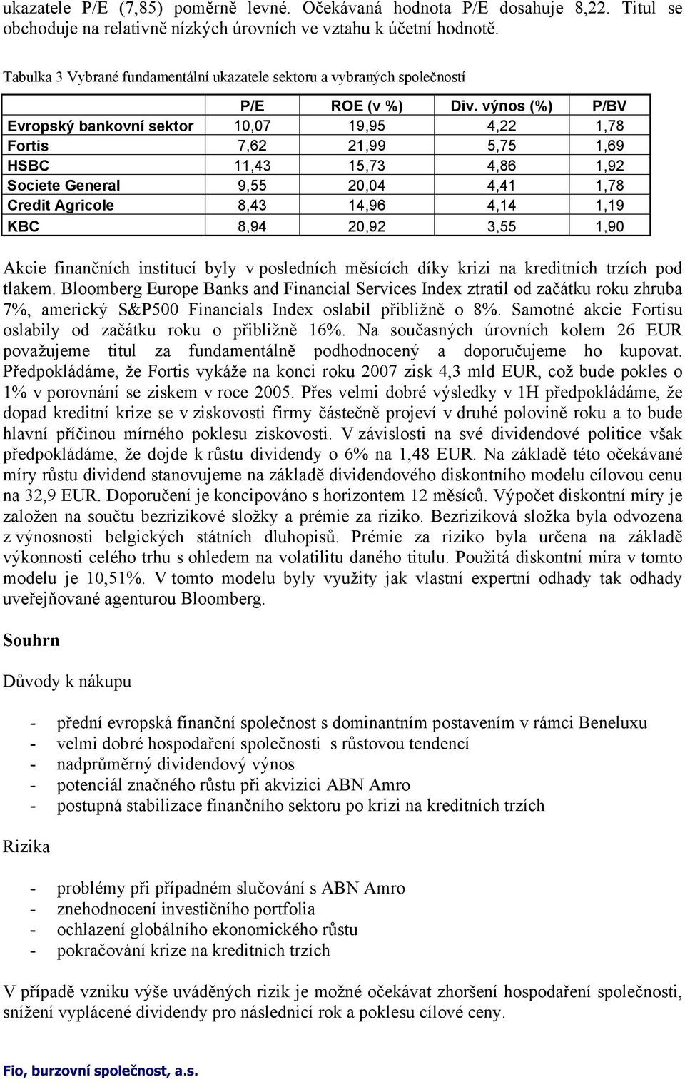 výnos (%) P/BV Evropský bankovní sektor 10,07 19,95 4,22 1,78 Fortis 7,62 21,99 5,75 1,69 HSBC 11,43 15,73 4,86 1,92 Societe General 9,55 20,04 4,41 1,78 Credit Agricole 8,43 14,96 4,14 1,19 KBC 8,94