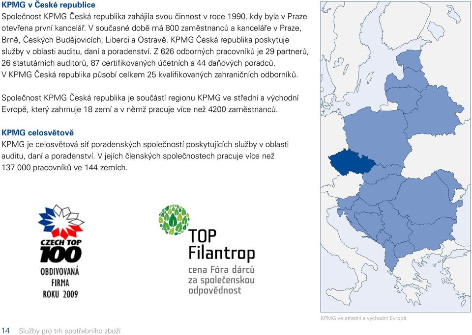 Z 626 odborných pracovníků je 29 partnerů, 26 statutárních auditorů, 87 certifikovaných účetních a 44 daňových poradců. V KPMG Česká republika působí celkem 25 kvalifikovaných zahraničních odborníků.