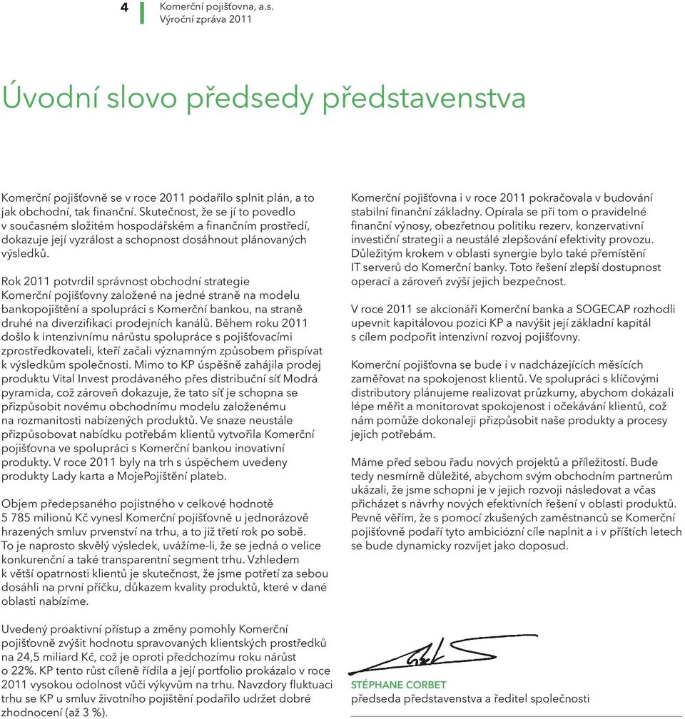 Rok 2011 potvrdil správnost obchodní strategie Komerční pojišťovny založené na jedné straně na modelu banko a spolupráci s Komerční bankou, na straně druhé na diverzifikaci prodejních kanálů.