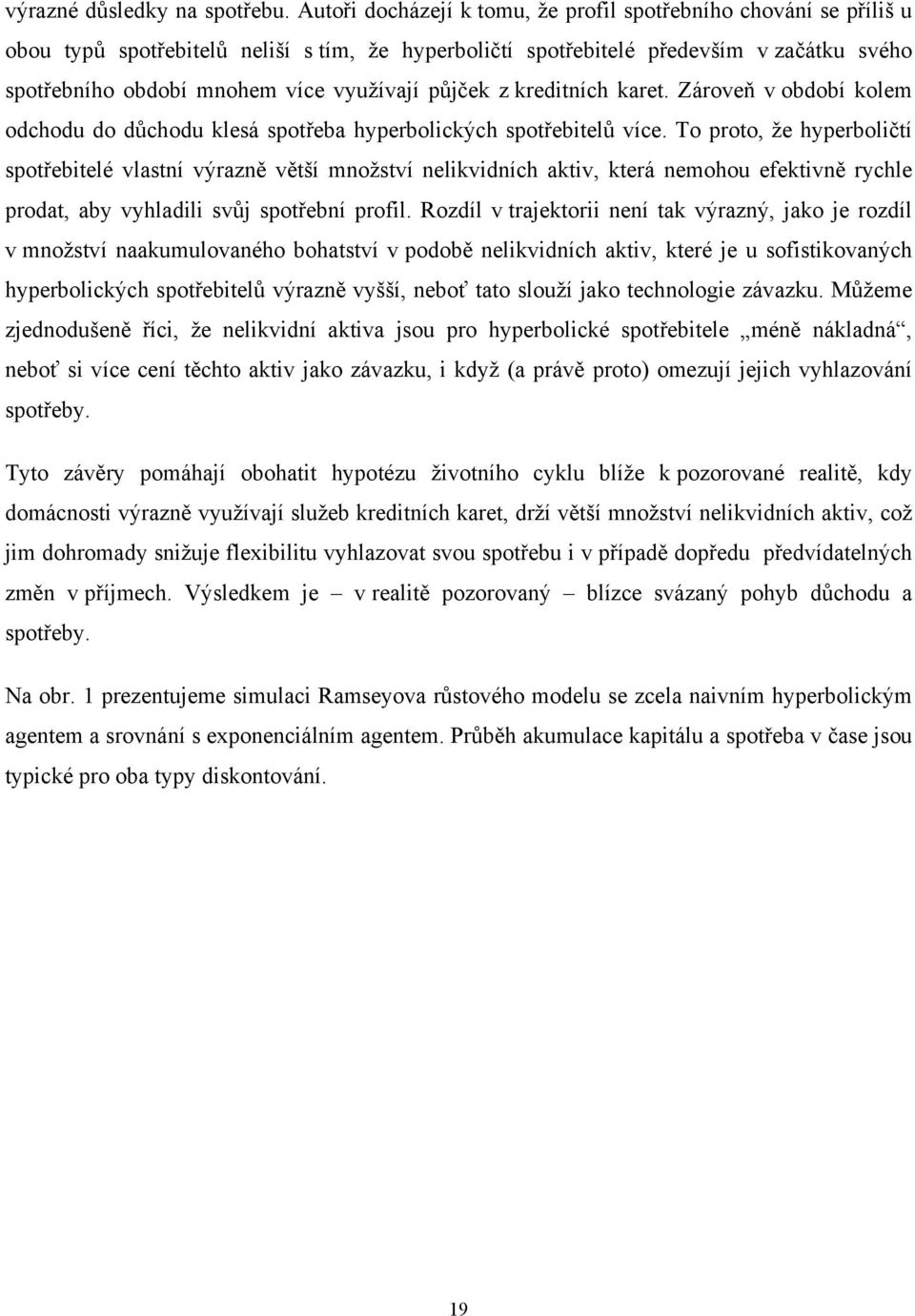 krediních kare. Zároveň v období kolem odchodu do důchodu klesá spořeba hyperbolických spořebielů více.