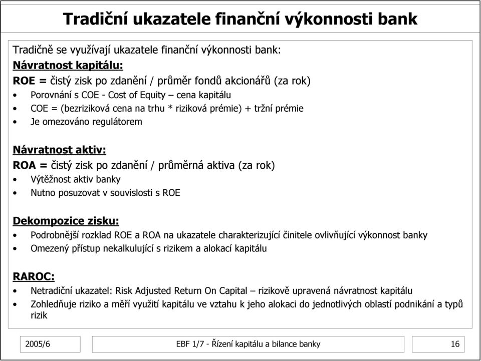 Výtěžnost aktiv banky Nutno posuzovat v souvislosti s ROE Dekompozice zisku: Podrobnější rozklad ROE a ROA na ukazatele charakterizující činitele ovlivňující výkonnost banky Omezený přístup