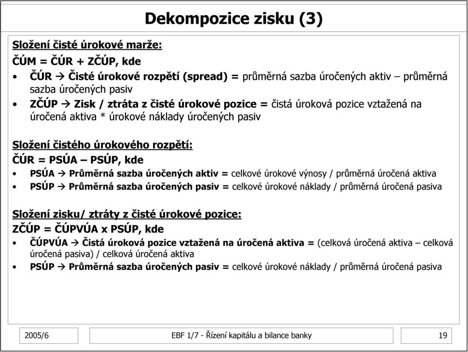celkové úrokové výnosy / průměrná úročená aktiva PSÚP Průměrná sazba úročených pasiv = celkové úrokové náklady / průměrná úročená pasiva Složení zisku/ ztráty z čisté úrokové pozice: ZČÚP = ČÚPVÚA x