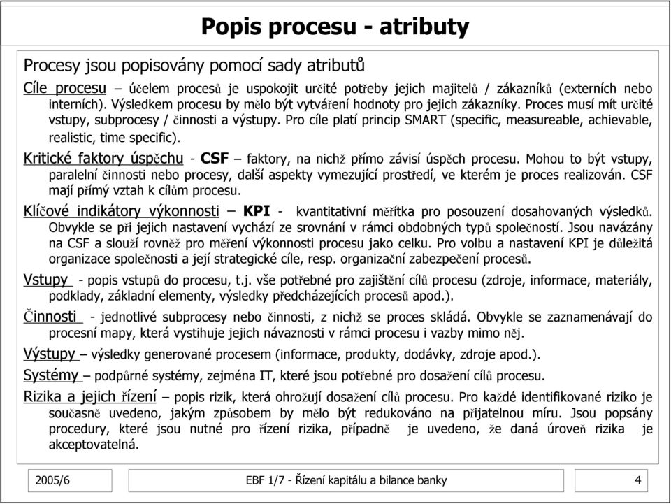 Pro cíle platí princip SMART (specific, measureable, achievable, realistic, time specific). Kritické faktory úspěchu - CSF faktory, na nichž přímo závisí úspěch procesu.