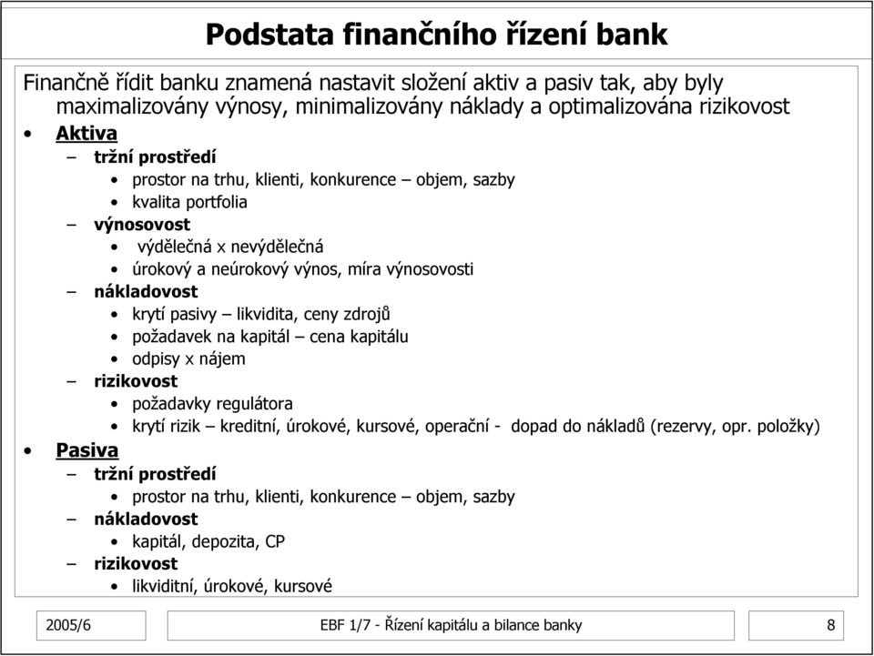 ceny zdrojů požadavek na kapitál cena kapitálu odpisy x nájem rizikovost požadavky regulátora krytí rizik kreditní, úrokové, kursové, operační - dopad do nákladů (rezervy, opr.