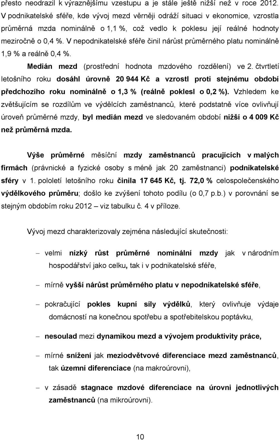 V nepodnikatelské sféře činil nárůst průměrného platu nominálně 1,9 % a reálně 0,4 %. Medián mezd (prostřední hodnota mzdového rozdělení) ve 2.