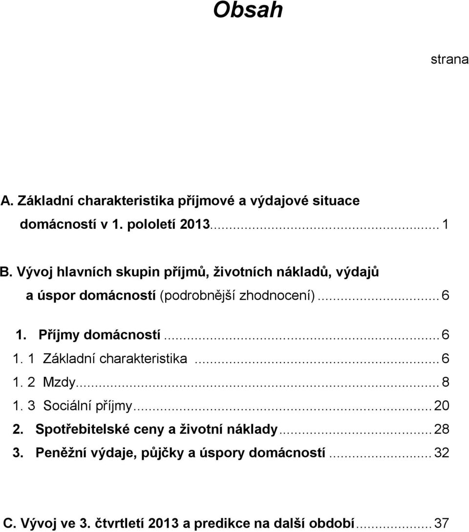 Příjmy domácností... 6 1. 1 Základní charakteristika... 6 1. 2 Mzdy... 8 1. 3 Sociální příjmy... 20 2.