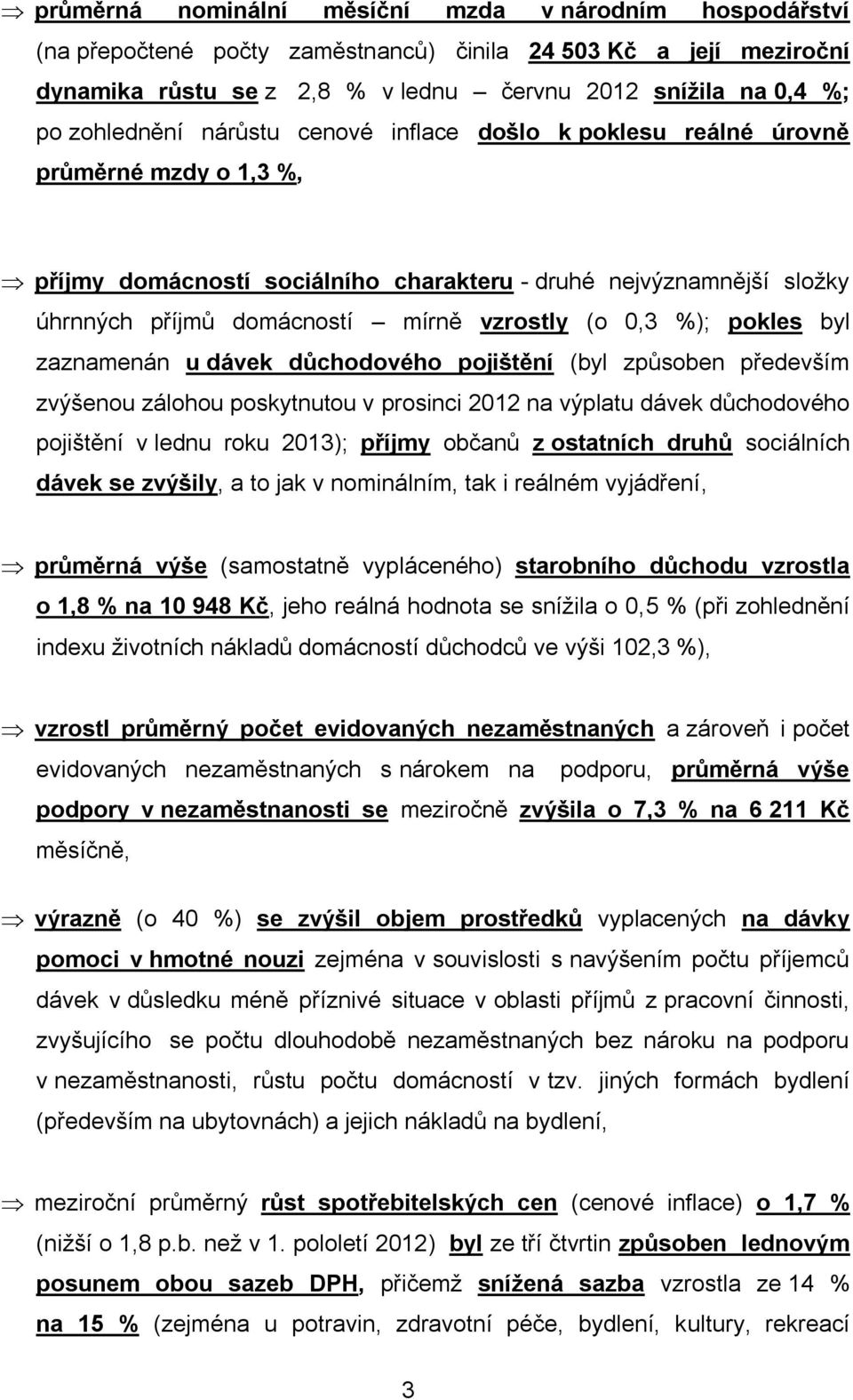 (o 0,3 %); pokles byl zaznamenán u dávek důchodového pojištění (byl způsoben především zvýšenou zálohou poskytnutou v prosinci 2012 na výplatu dávek důchodového pojištění v lednu roku 2013); příjmy