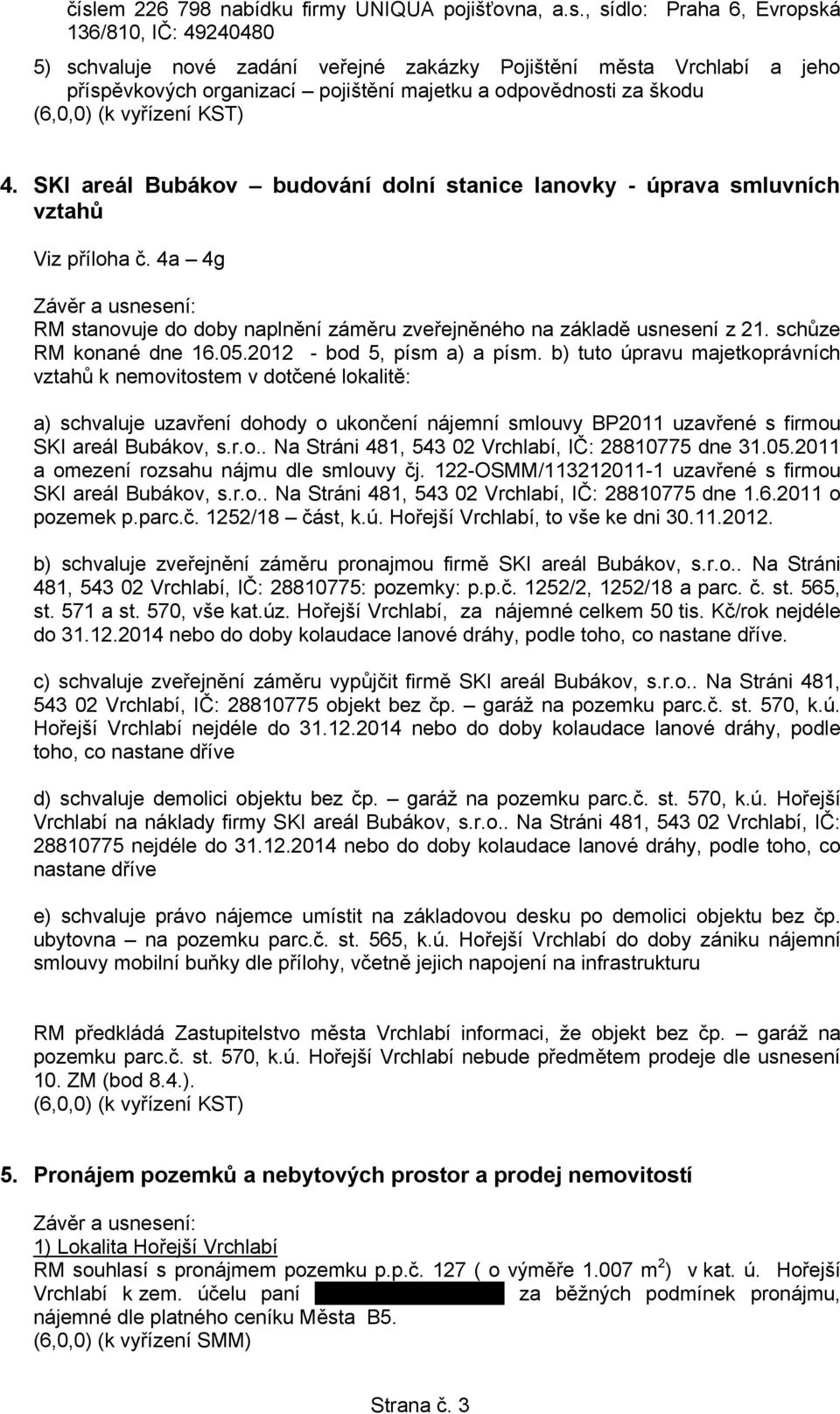 4a 4g RM stanovuje do doby naplnění záměru zveřejněného na základě usnesení z 21. schůze RM konané dne 16.05.2012 - bod 5, písm a) a písm.