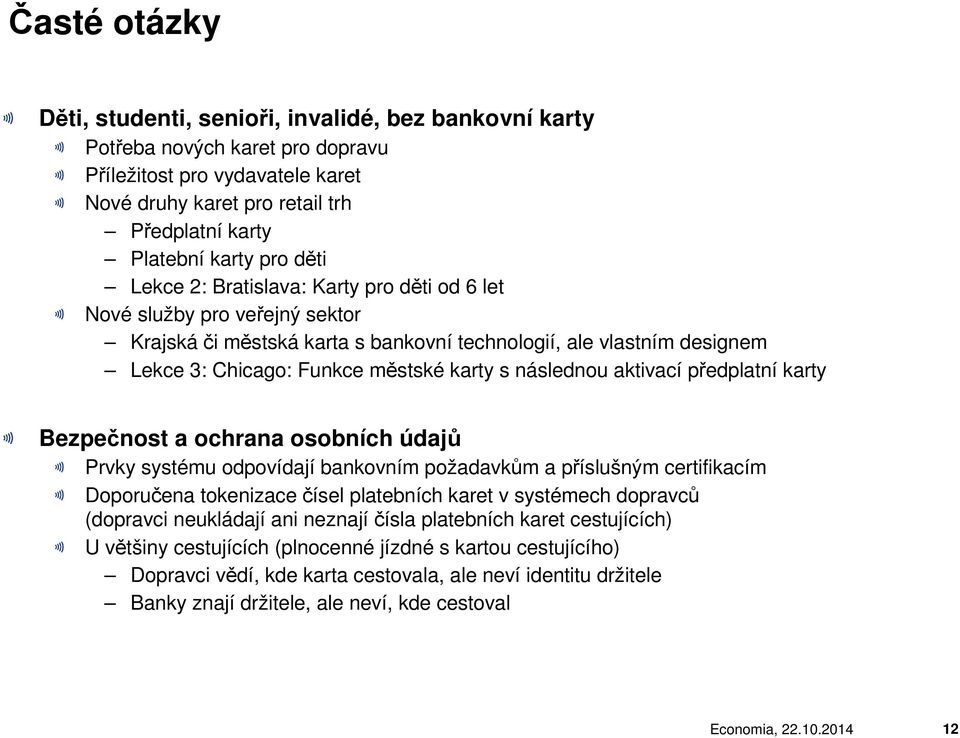 následnou aktivací předplatní karty Bezpečnost a ochrana osobních údajů Prvky systému odpovídají bankovním požadavkům a příslušným certifikacím Doporučena tokenizace čísel platebních karet v