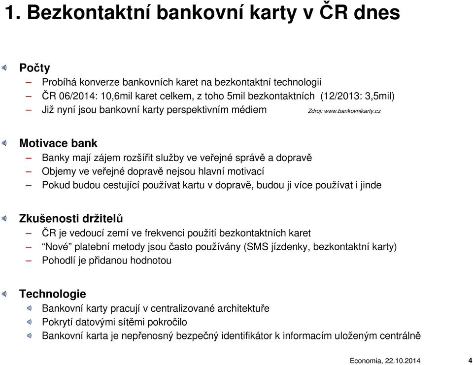 cz Motivace bank Banky mají zájem rozšířit služby ve veřejné správě a dopravě Objemy ve veřejné dopravě nejsou hlavní motivací Pokud budou cestující používat kartu v dopravě, budou ji více používat i