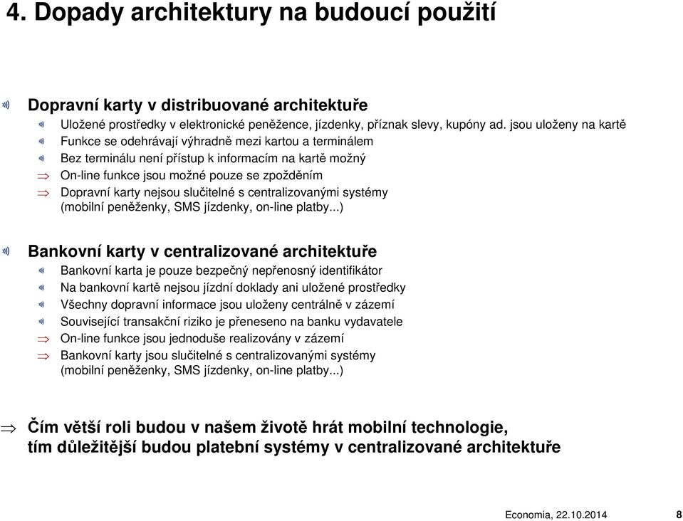 slučitelné s centralizovanými systémy (mobilní peněženky, SMS jízdenky, on-line platby.