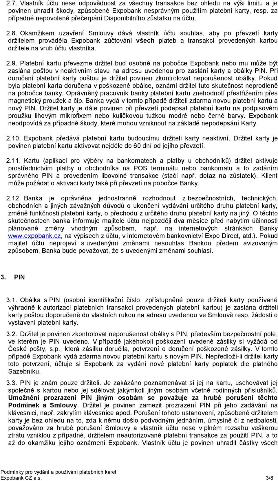 Okamžikem uzavření Smlouvy dává vlastník účtu souhlas, aby po převzetí karty držitelem prováděla Expobank zúčtování všech plateb a transakcí provedených kartou držitele na vrub účtu vlastníka. 2.9.