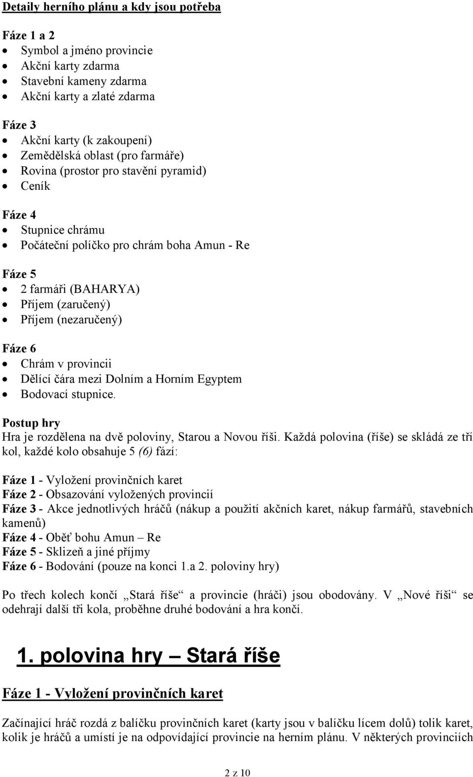 Chrám v provincii Dělící čára mezi Dolním a Horním Egyptem Bodovací stupnice. Postup hry Hra je rozdělena na dvě poloviny, Starou a Novou říši.