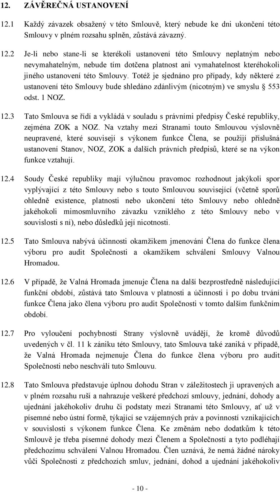 2 Je-li nebo stane-li se kterékoli ustanovení této Smlouvy neplatným nebo nevymahatelným, nebude tím dotčena platnost ani vymahatelnost kteréhokoli jiného ustanovení této Smlouvy.