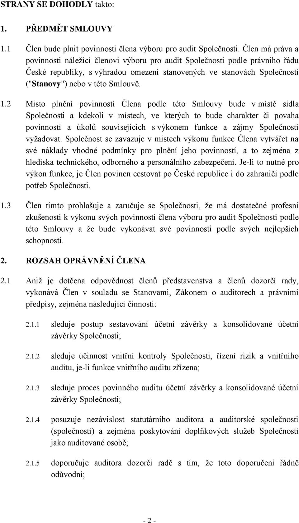 1.2 Místo plnění povinností Člena podle této Smlouvy bude v místě sídla Společnosti a kdekoli v místech, ve kterých to bude charakter či povaha povinností a úkolů souvisejících s výkonem funkce a