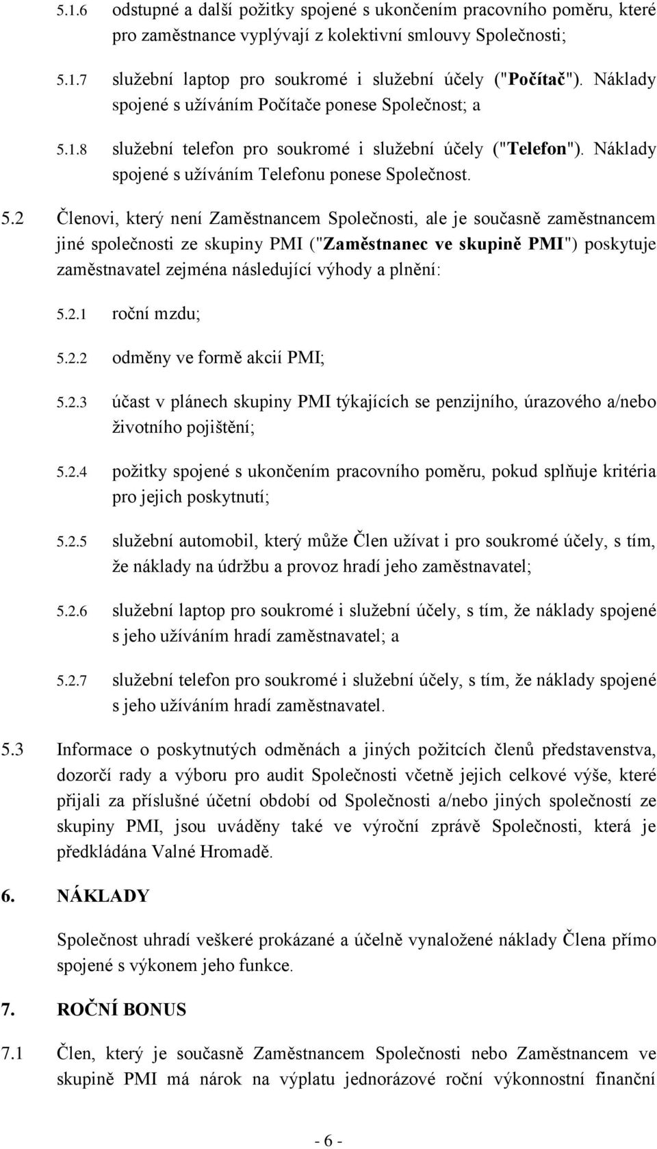 1.8 služební telefon pro soukromé i služební účely ("Telefon"). Náklady spojené s užíváním Telefonu ponese Společnost. 5.