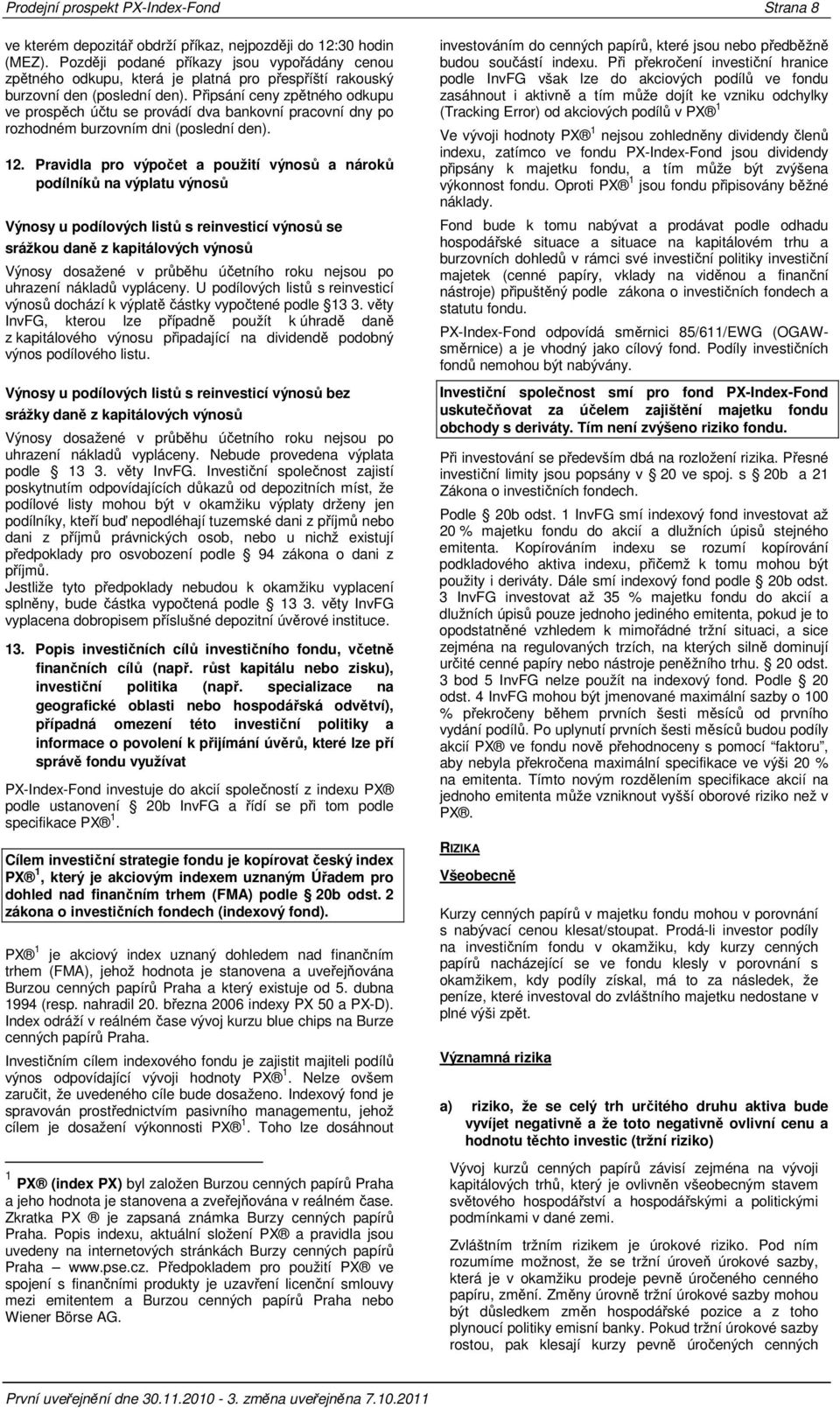 Připsání ceny zpětného odkupu ve prospěch účtu se provádí dva bankovní pracovní dny po rozhodném burzovním dni (poslední den). 12.