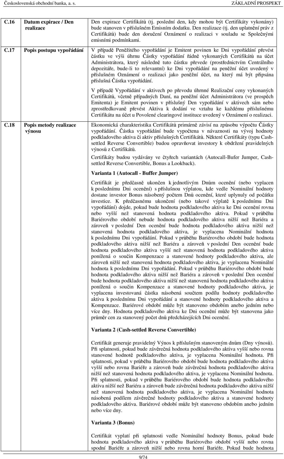 rtifikátů) bude den doručení Oznámení o realizaci v souladu se Společnými emisními podmínkami. C.