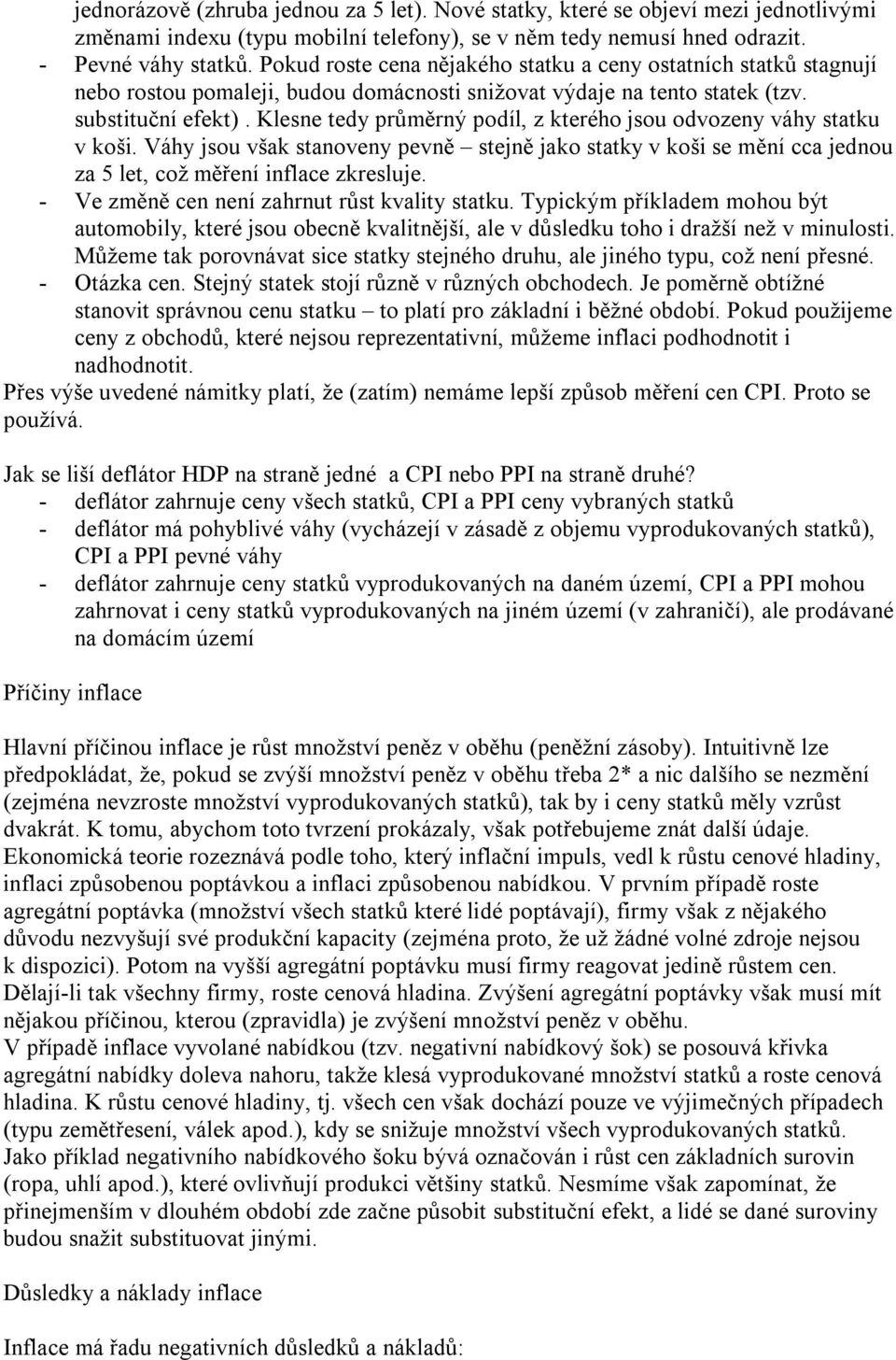 Klesne tedy průměrný podíl, z kterého jsou odvozeny váhy statku v koši. Váhy jsou však stanoveny pevně stejně jako statky v koši se mění cca jednou za 5 let, což měření inflace zkresluje.