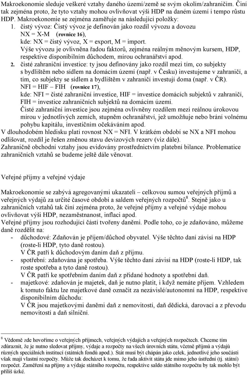 Výše vývozu je ovlivněna řadou faktorů, zejména reálným měnovým kursem, HDP, respektive disponibilním důchodem, mírou ochranářství apod. 2.