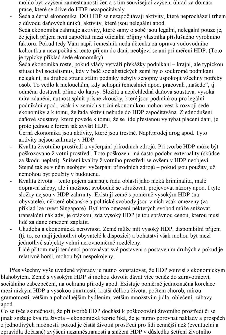 Šedá ekonomika zahrnuje aktivity, které samy o sobě jsou legální, nelegální pouze je, že jejich příjem není započítat mezi oficiální příjmy vlastníka příslušného výrobního faktoru.