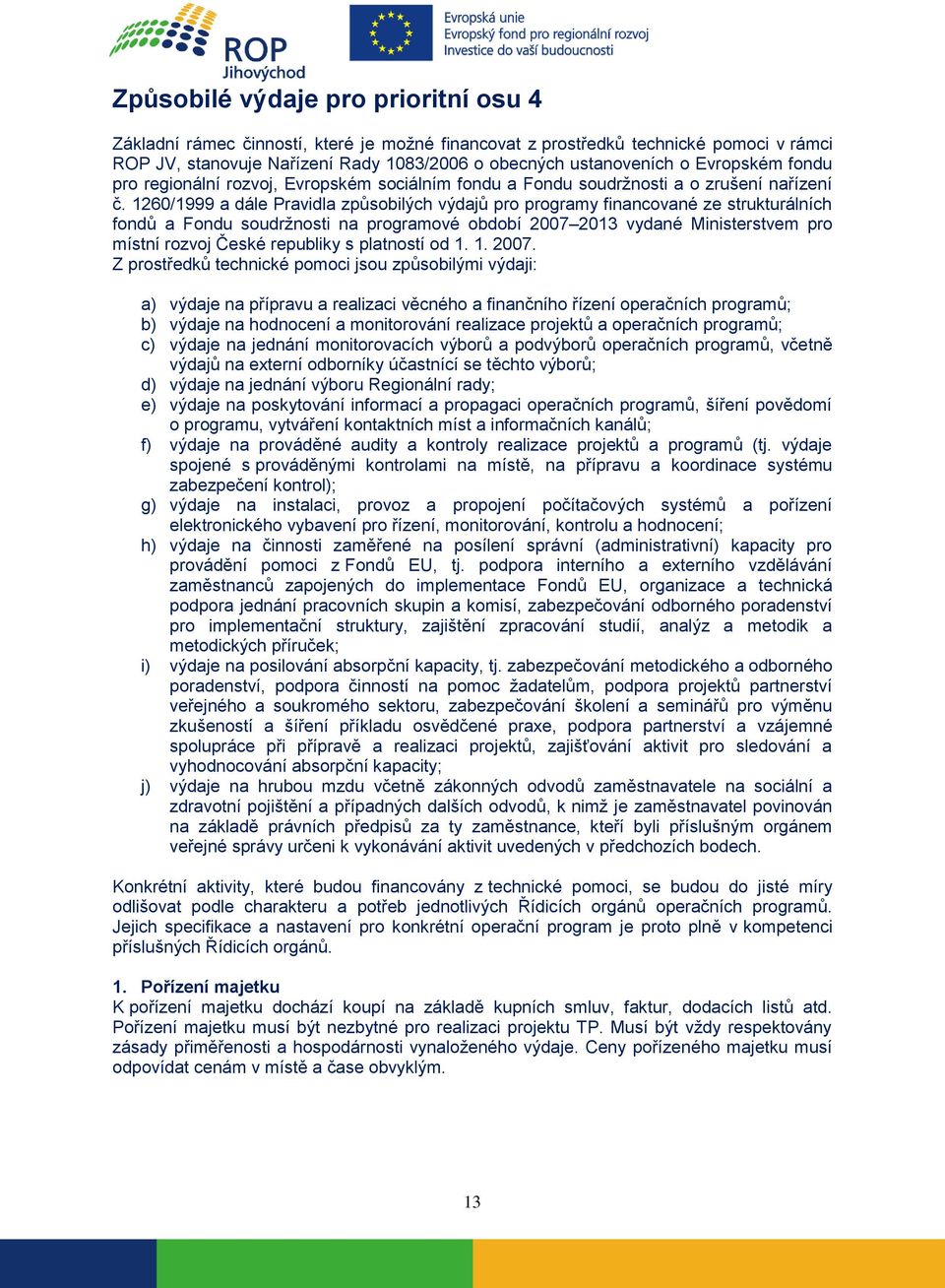 1260/1999 a dále Pravidla způsobilých výdajů pro programy financované ze strukturálních fondů a Fondu soudržnosti na programové období 2007 2013 vydané Ministerstvem pro místní rozvoj České republiky