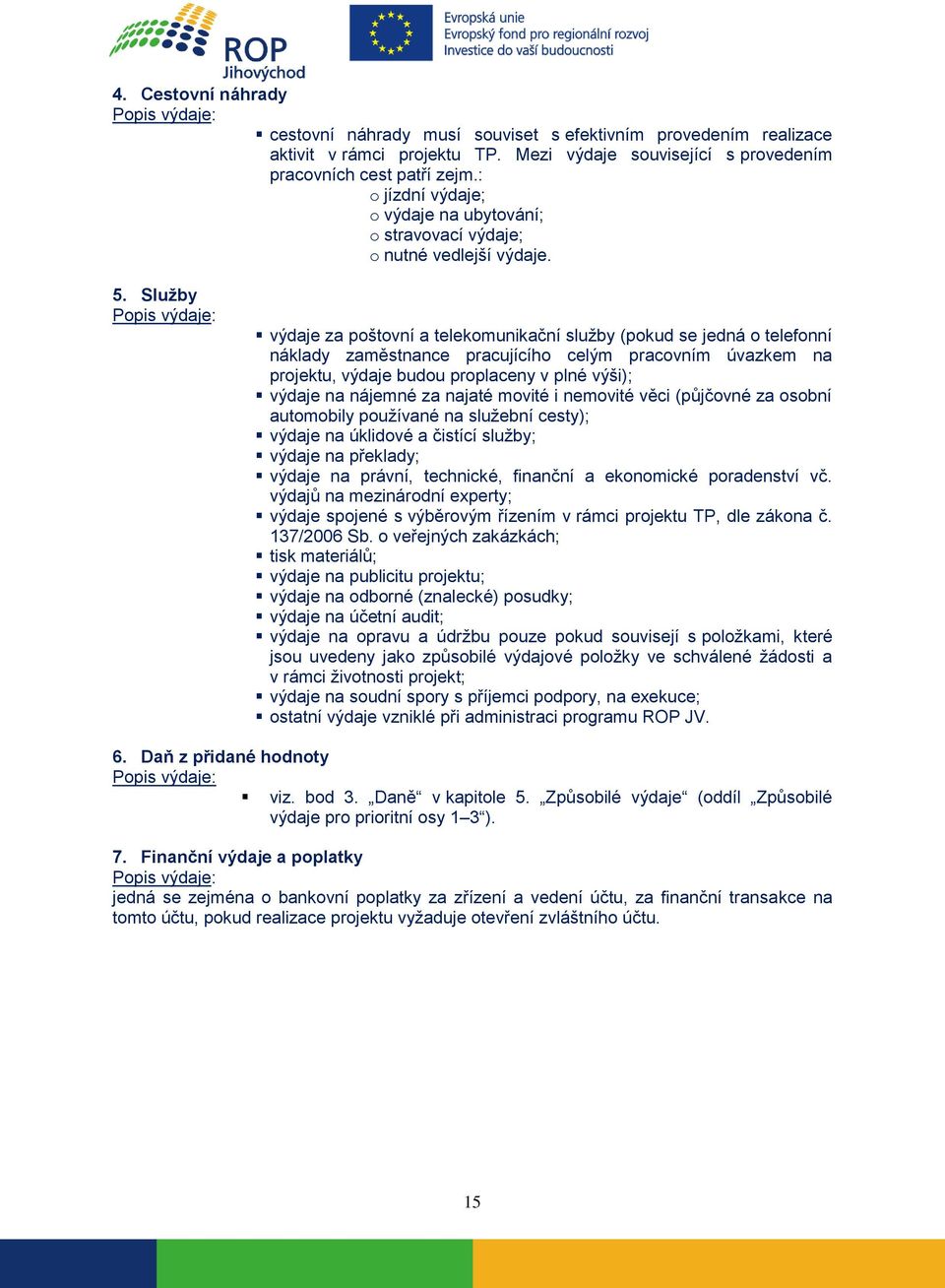 Služby výdaje za poštovní a telekomunikační služby (pokud se jedná o telefonní náklady zaměstnance pracujícího celým pracovním úvazkem na projektu, výdaje budou proplaceny v plné výši); výdaje na