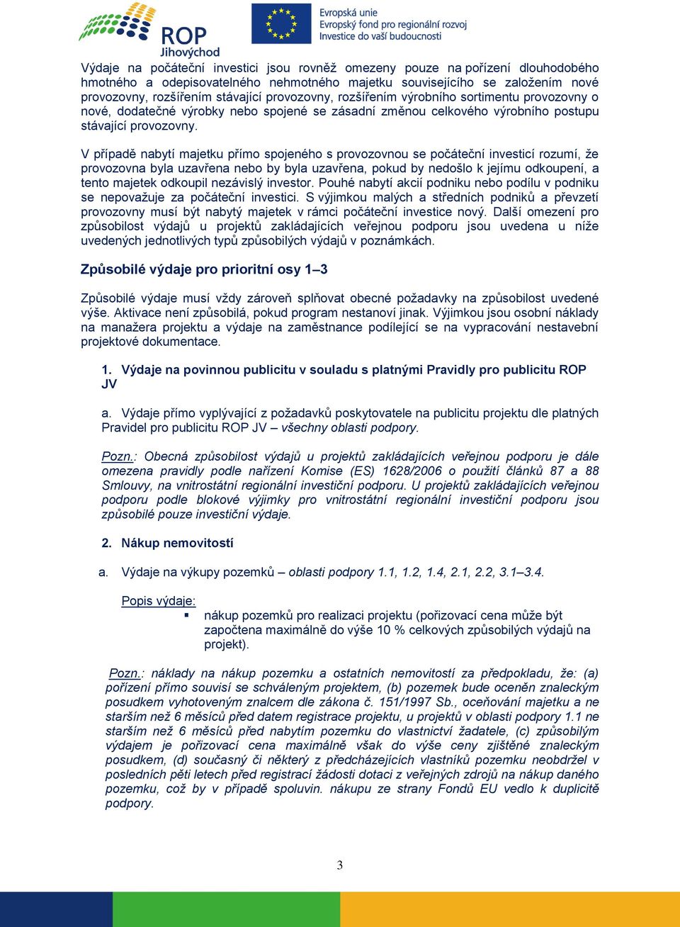 V případě nabytí majetku přímo spojeného s provozovnou se počáteční investicí rozumí, že provozovna byla uzavřena nebo by byla uzavřena, pokud by nedošlo k jejímu odkoupení, a tento majetek odkoupil