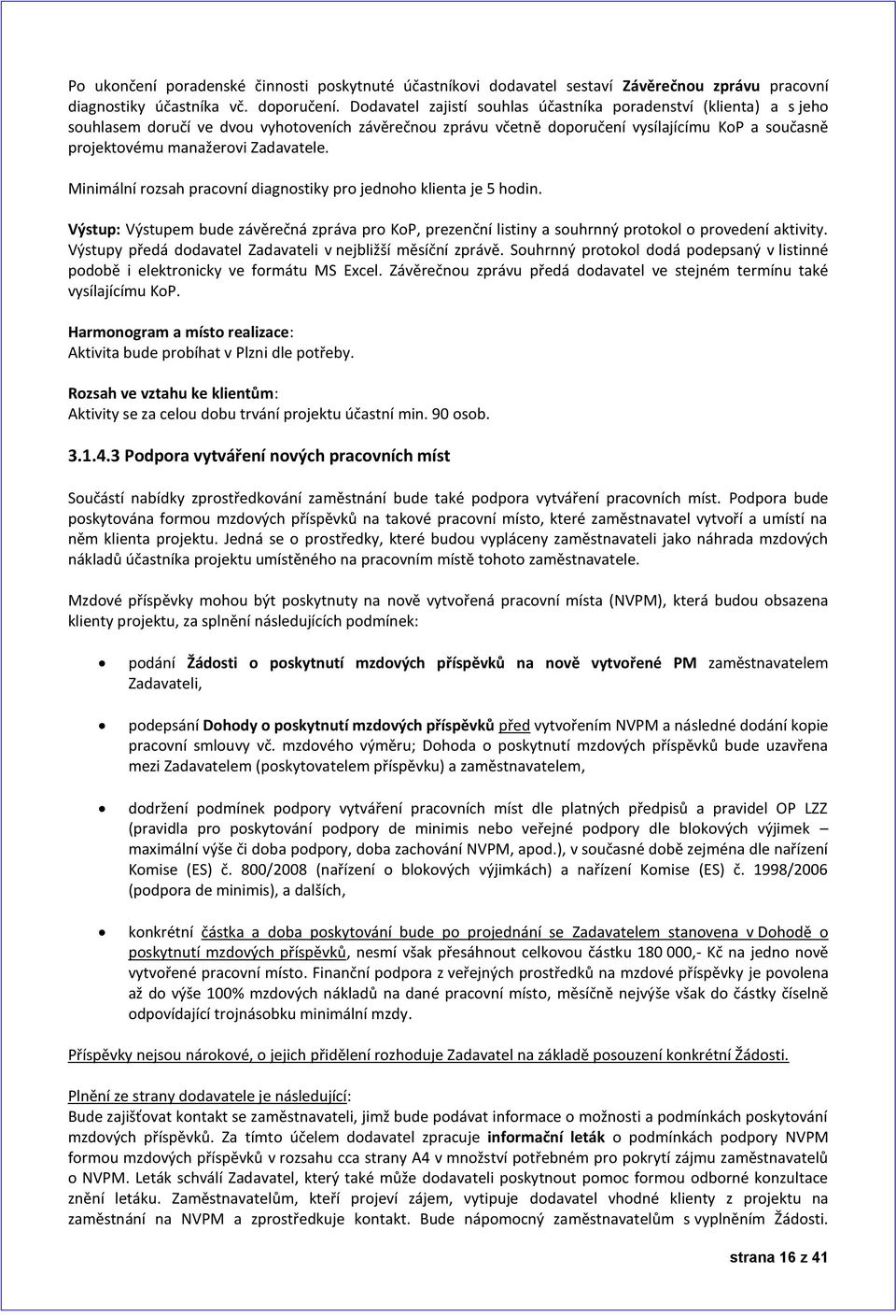 Zadavatele. Minimální rozsah pracovní diagnostiky pro jednoho klienta je 5 hodin. Výstup: Výstupem bude závěrečná zpráva pro KoP, prezenční listiny a souhrnný protokol o provedení aktivity.