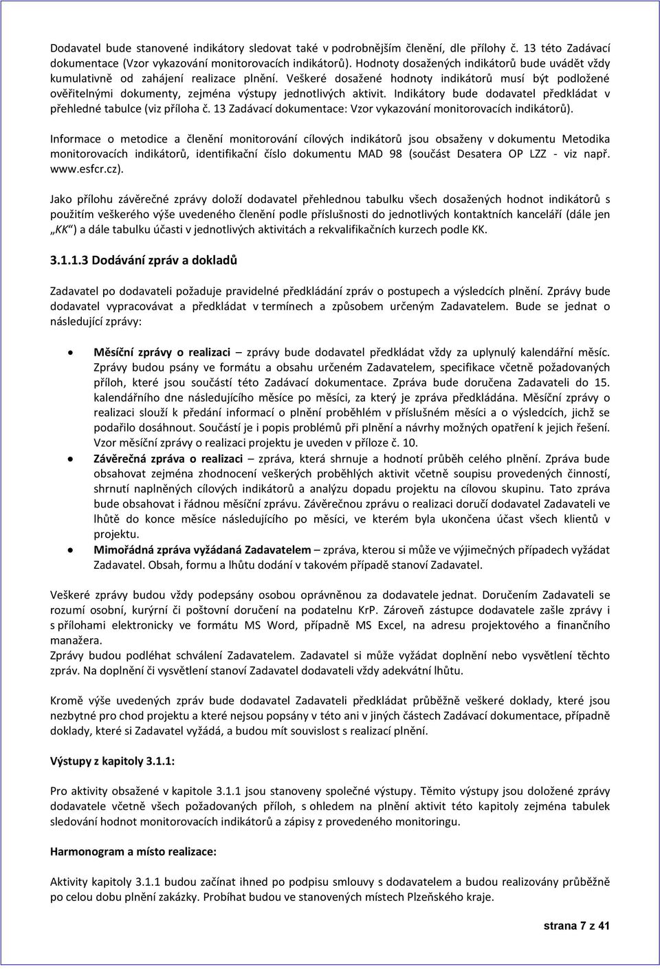 Veškeré dosažené hodnoty indikátorů musí být podložené ověřitelnými dokumenty, zejména výstupy jednotlivých aktivit. Indikátory bude dodavatel předkládat v přehledné tabulce (viz příloha č.