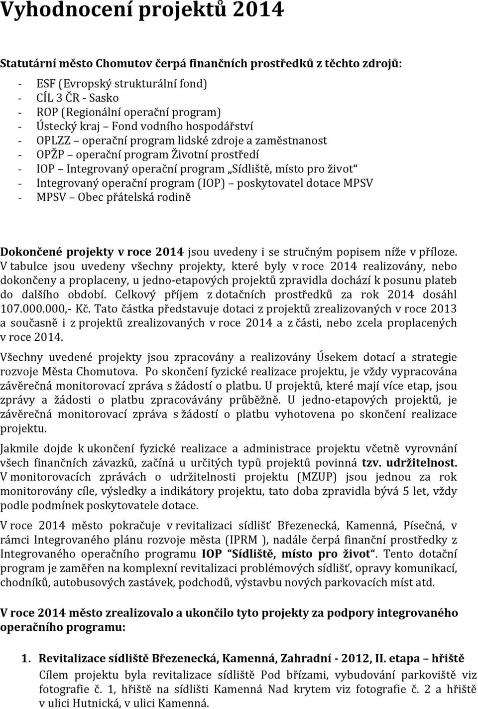 Integrovaný operační program (IOP) poskytovatel dotace MPSV - MPSV Obec přátelská rodině Dokončené projekty v roce 2014 jsou uvedeny i se stručným popisem níže v příloze.