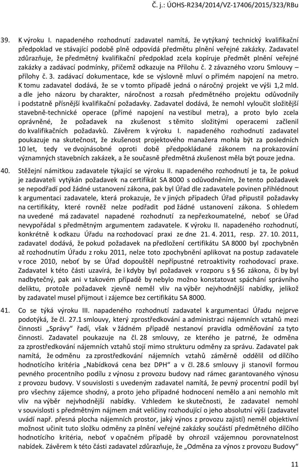 zadávací dkumentace, kde se výslvně mluví přímém napjení na metr. K tmu zadavatel ddává, že se v tmt případě jedná nárčný prjekt ve výši 1,2 mld.