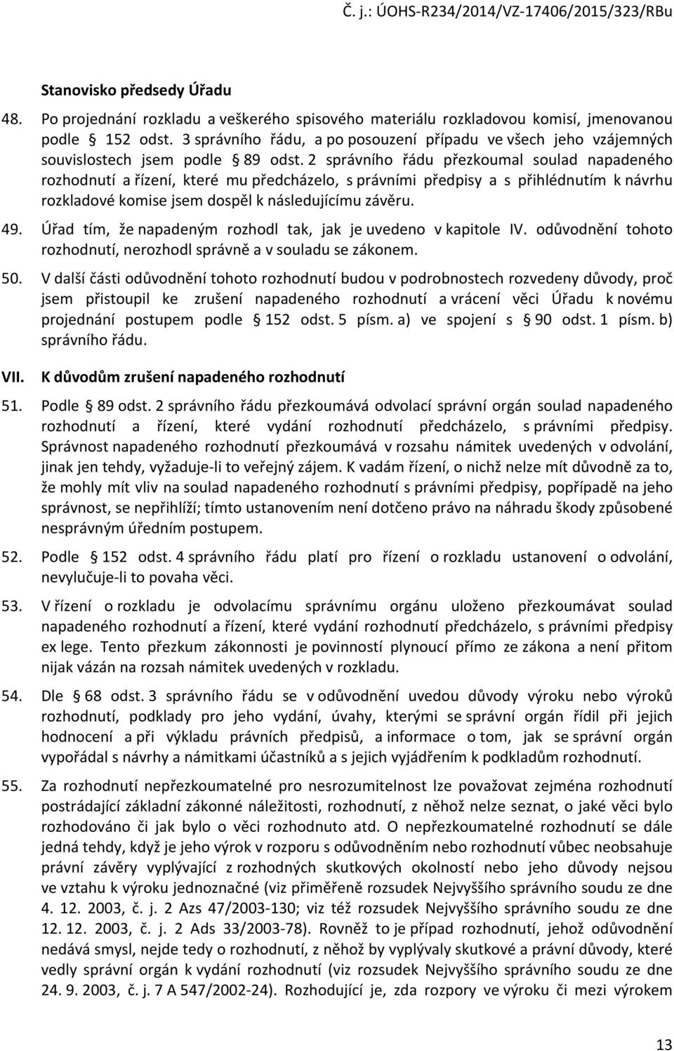 2 správníh řádu přezkumal sulad napadenéh rzhdnutí a řízení, které mu předcházel, s právními předpisy a s přihlédnutím k návrhu rzkladvé kmise jsem dspěl k následujícímu závěru. 49.