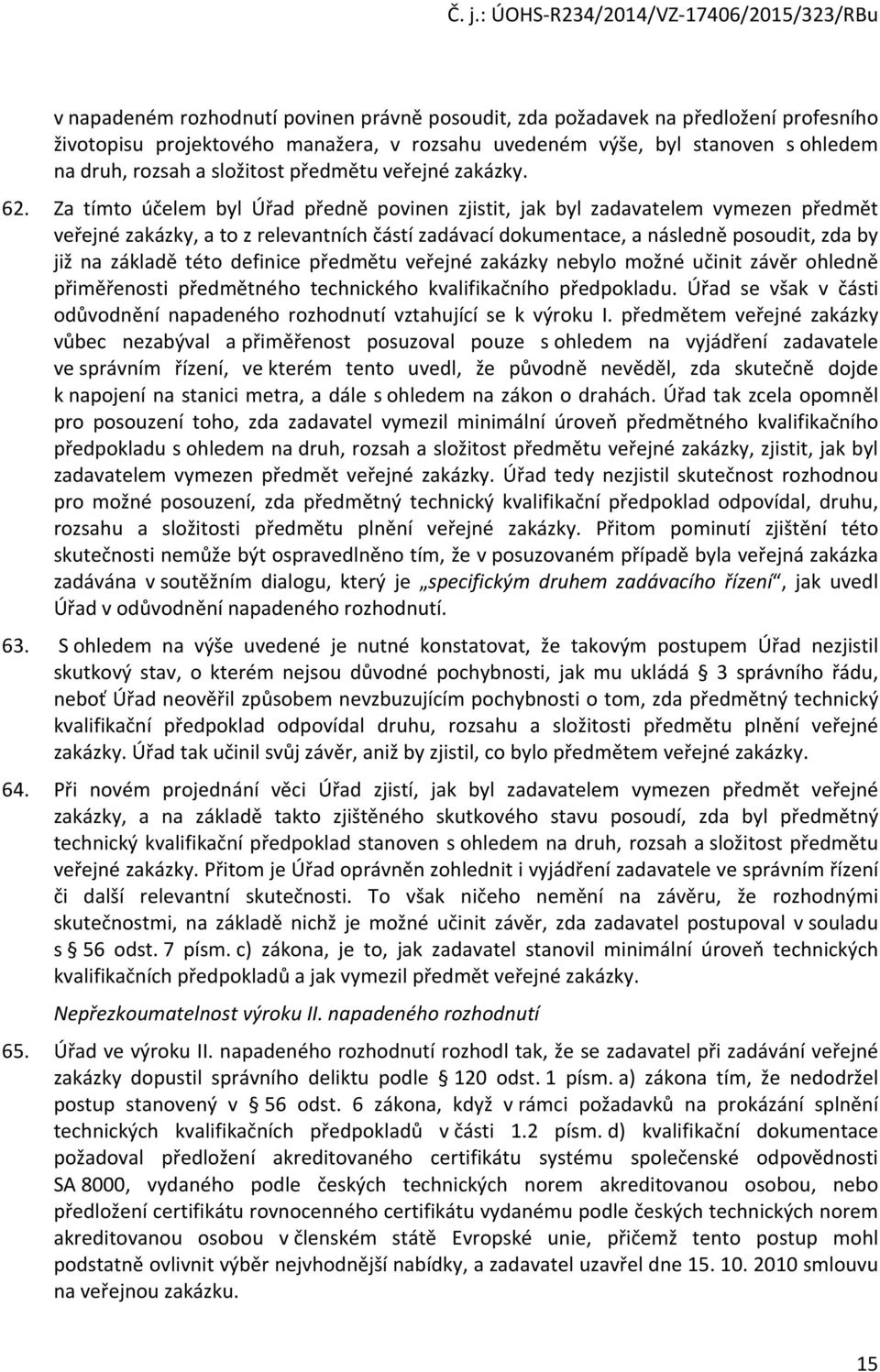 Za tímt účelem byl Úřad předně pvinen zjistit, jak byl zadavatelem vymezen předmět veřejné zakázky, a t z relevantních částí zadávací dkumentace, a následně psudit, zda by již na základě tét definice