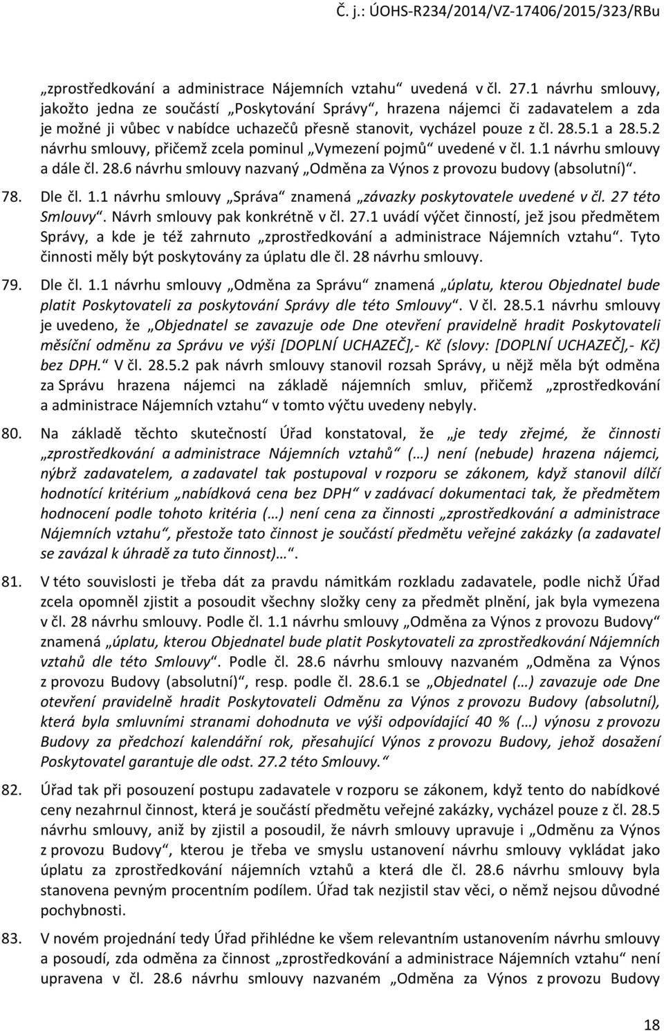 1 a 28.5.2 návrhu smluvy, přičemž zcela pminul Vymezení pjmů uvedené v čl. 1.1 návrhu smluvy a dále čl. 28.6 návrhu smluvy nazvaný Odměna za Výns z prvzu budvy (abslutní). 78. Dle čl. 1.1 návrhu smluvy Správa znamená závazky pskytvatele uvedené v čl.