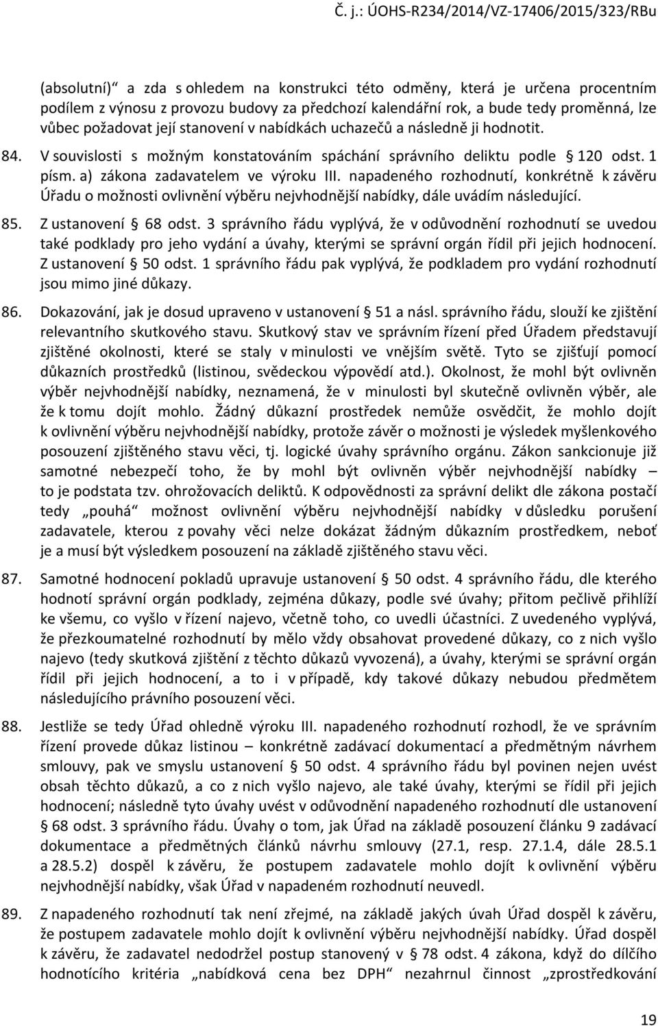 napadenéh rzhdnutí, knkrétně k závěru Úřadu mžnsti vlivnění výběru nejvhdnější nabídky, dále uvádím následující. 85. Z ustanvení 68 dst.