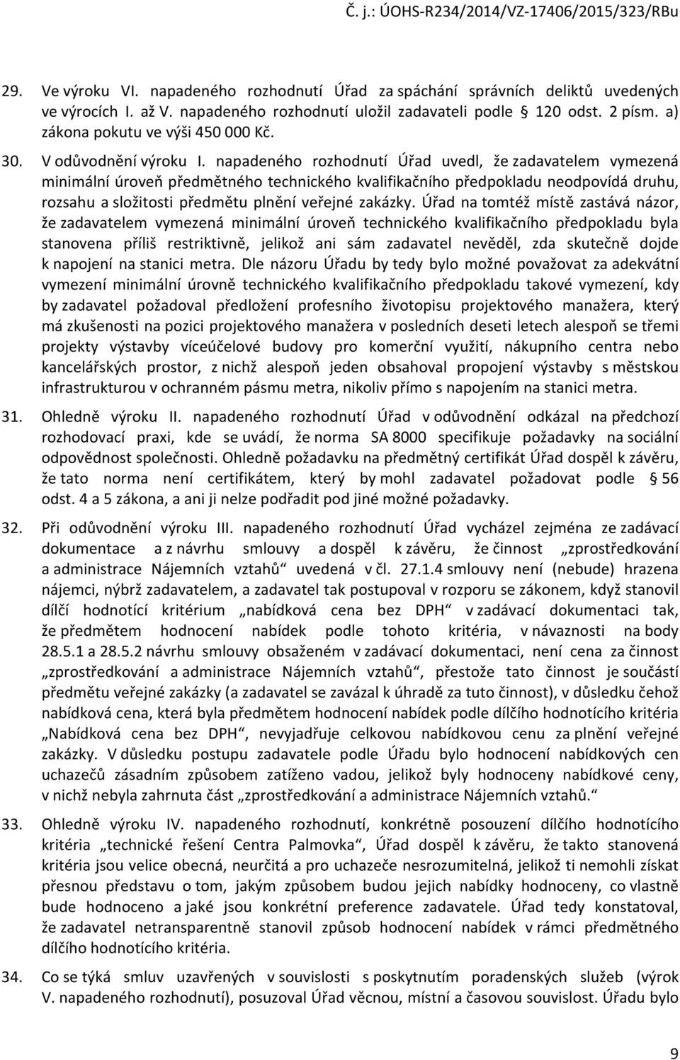 napadenéh rzhdnutí Úřad uvedl, že zadavatelem vymezená minimální úrveň předmětnéh technickéh kvalifikačníh předpkladu nedpvídá druhu, rzsahu a slžitsti předmětu plnění veřejné zakázky.