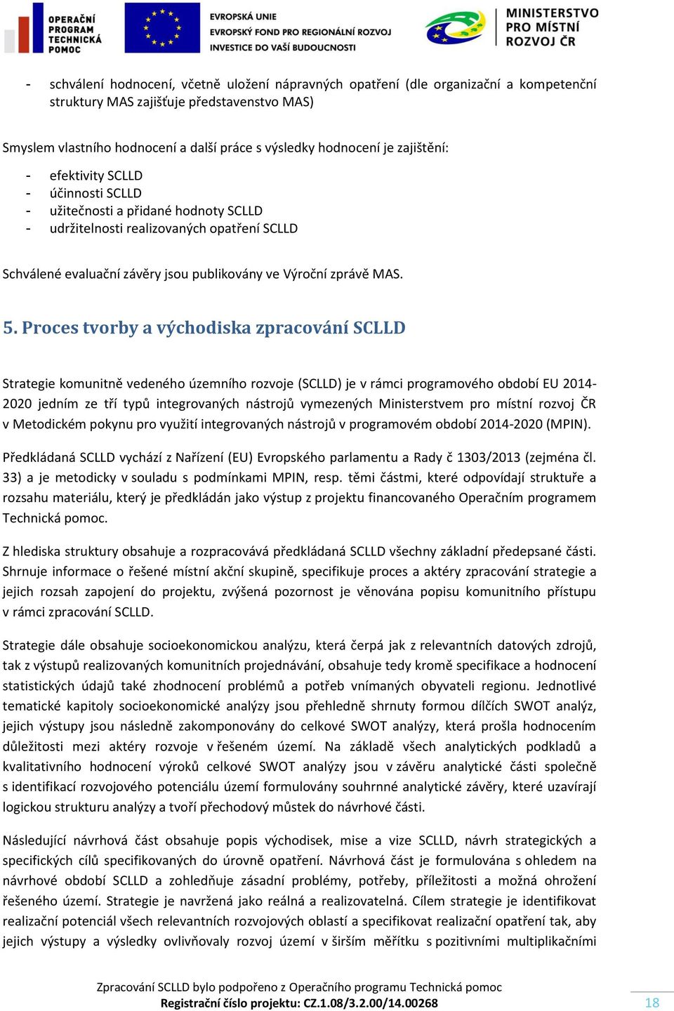 Proces tvorby a východiska zpracování SCLLD Strategie komunitně vedeného územního rozvoje (SCLLD) je v rámci programového období EU 2014-2020 jedním ze tří typů integrovaných nástrojů vymezených
