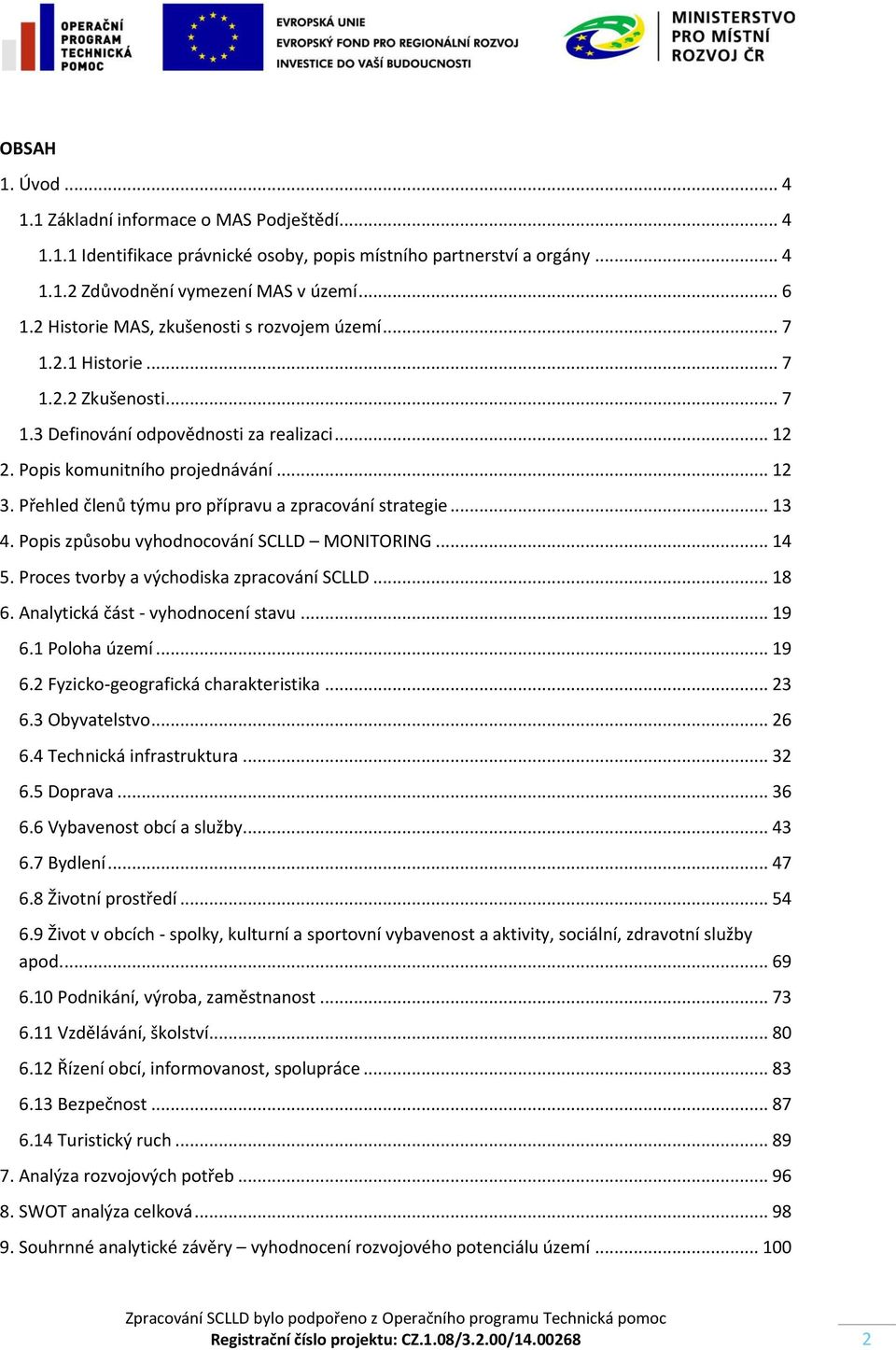 Přehled členů týmu pro přípravu a zpracování strategie... 13 4. Popis způsobu vyhodnocování SCLLD MONITORING... 14 5. Proces tvorby a východiska zpracování SCLLD... 18 6.