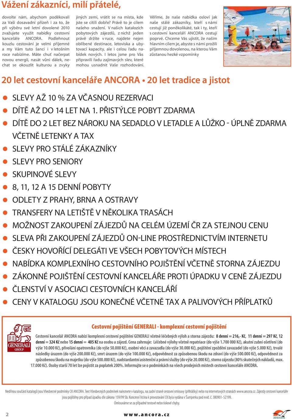 Máte chuť načerpat novou energii, nasát vůni dálek, nechat se okouzlit kulturou a zvyky jiných zemí, vrátit se na místa, kde jste se cítili dobře? Právě to je cílem našeho snažení.