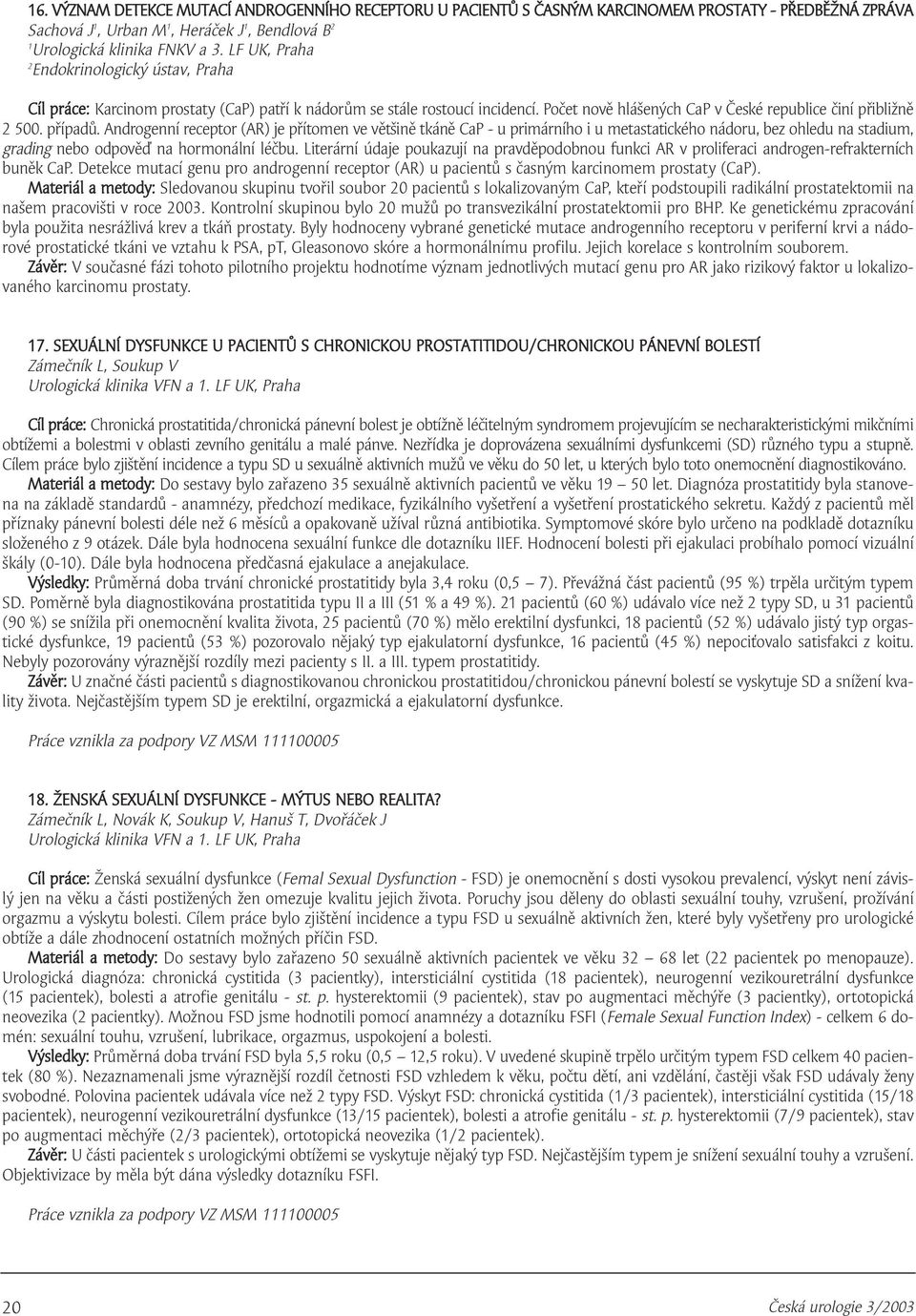 Androgenní receptor (AR) je přítomen ve většině tkáně CaP - u primárního i u metastatického nádoru, bez ohledu na stadium, grading nebo odpověď na hormonální léčbu.
