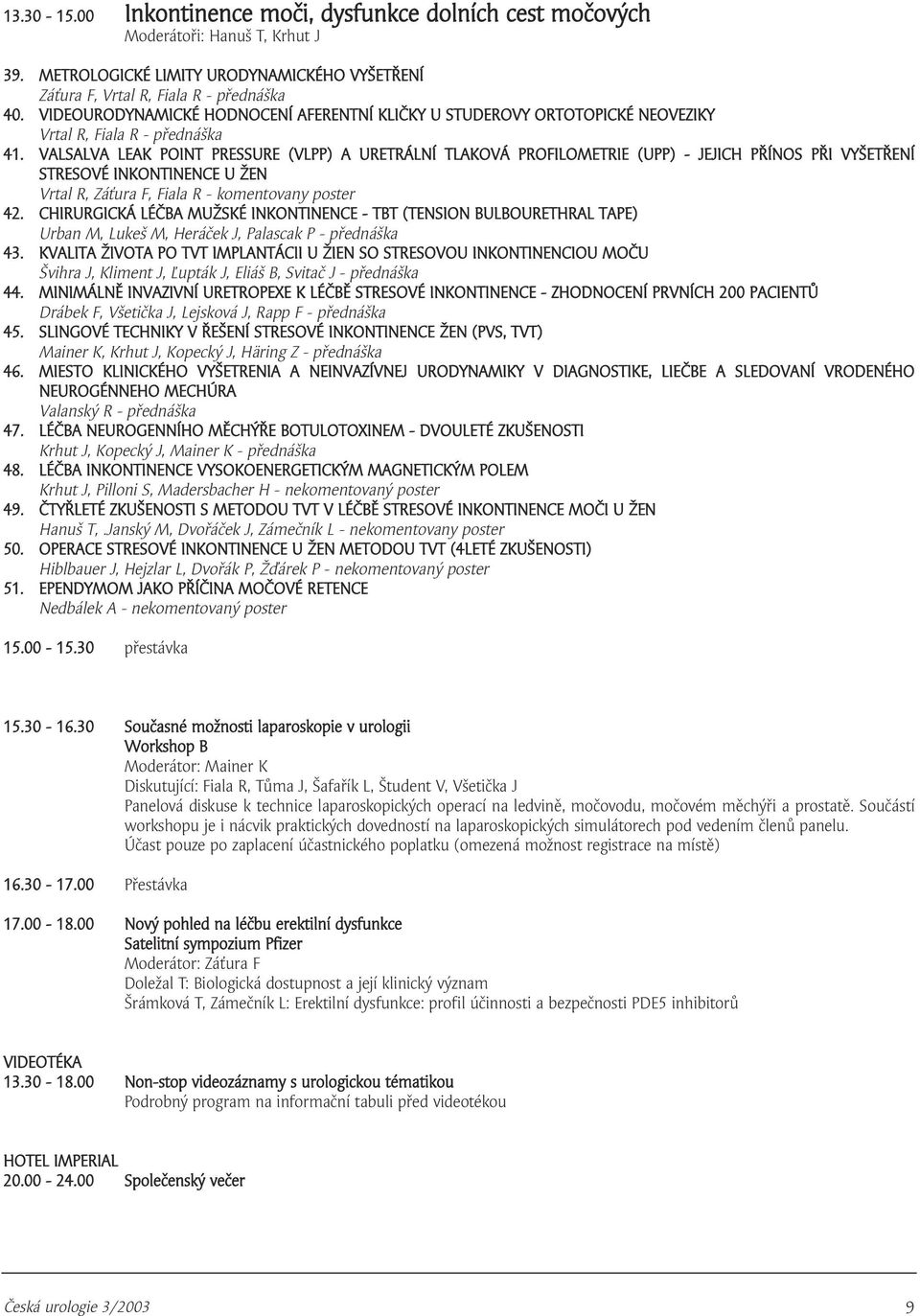 VALSALVA LEAK POINT PRESSURE (VLPP) A URETRÁLNÍ TLAKOVÁ PROFILOMETRIE (UPP) - JEJICH PŘÍNOS PŘI VYŠETŘENÍ STRESOVÉ INKONTINENCE U ŽEN Vrtal R, Záťura F, Fiala R - komentovany poster 4.