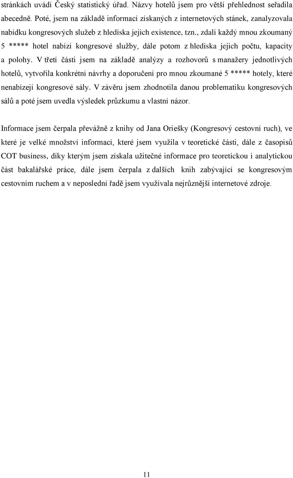 , zdali každý mnou zkoumaný 5 ***** hotel nabízí kongresové služby, dále potom z hlediska jejich počtu, kapacity a polohy.