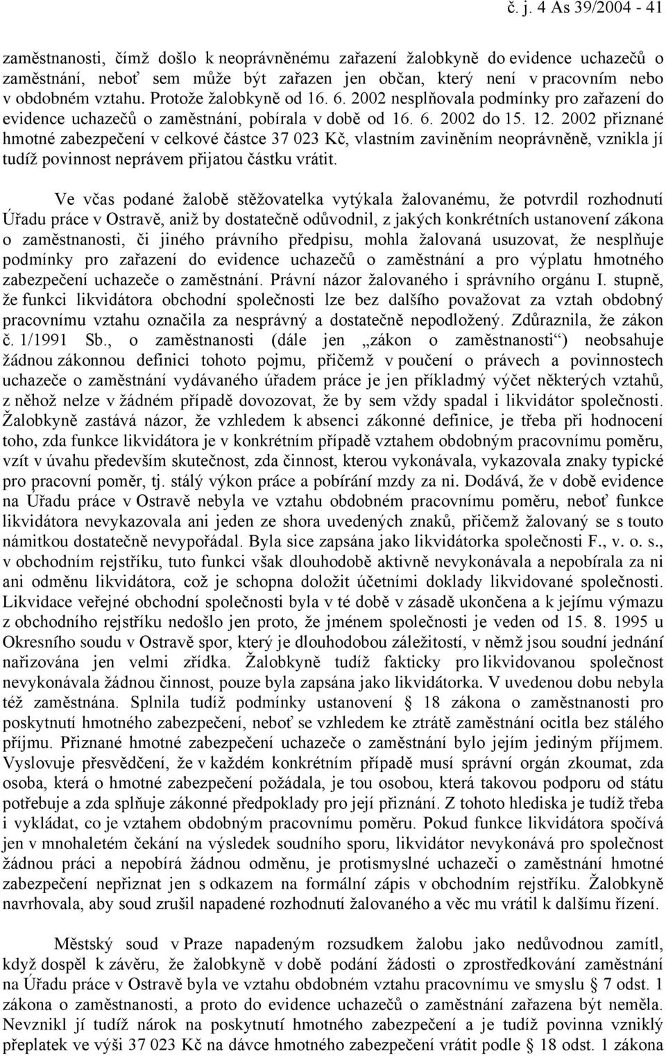 2002 přiznané hmotné zabezpečení v celkové částce 37 023 Kč, vlastním zaviněním neoprávněně, vznikla jí tudíž povinnost neprávem přijatou částku vrátit.