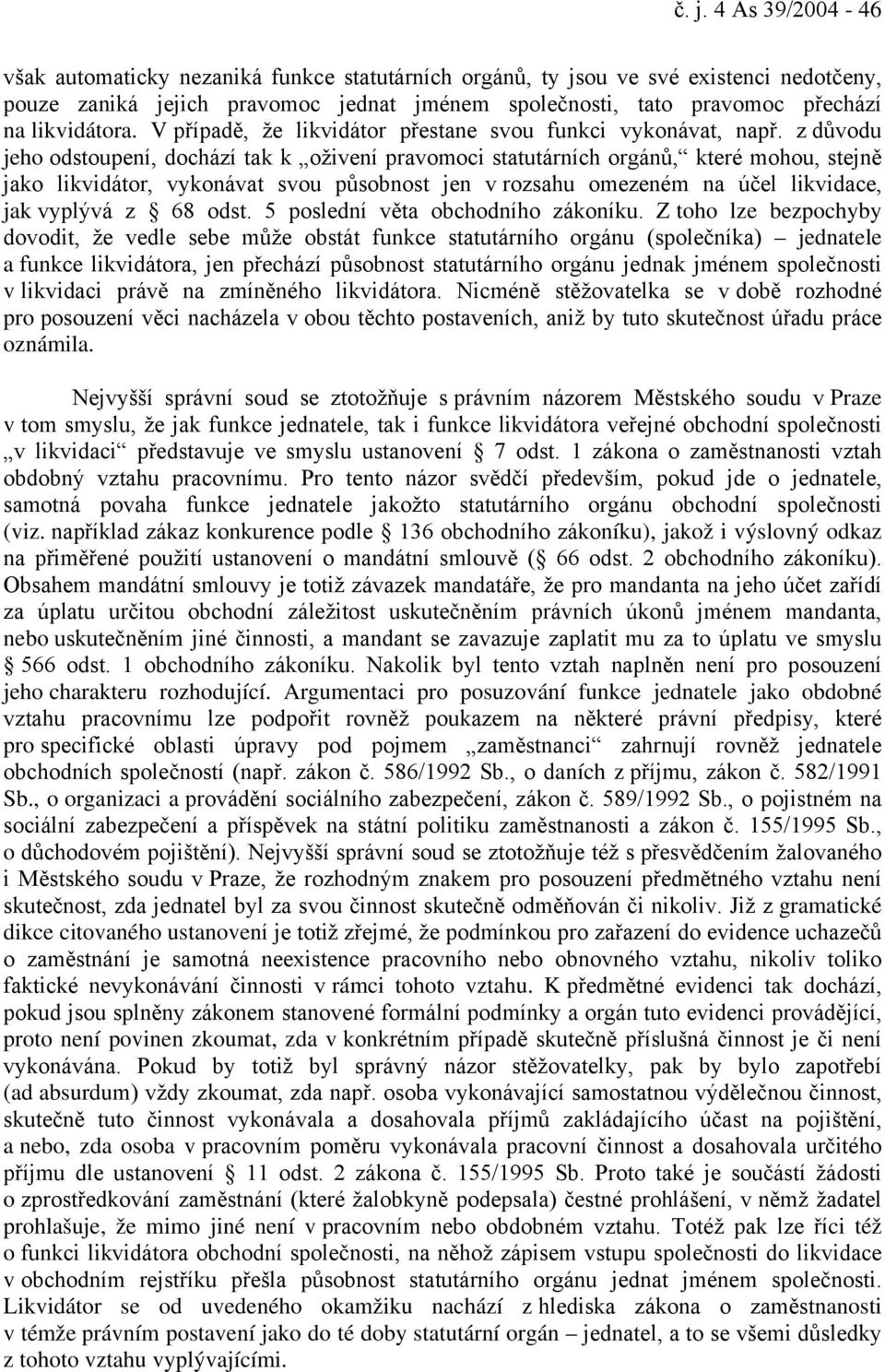 z důvodu jeho odstoupení, dochází tak k oživení pravomoci statutárních orgánů, které mohou, stejně jako likvidátor, vykonávat svou působnost jen v rozsahu omezeném na účel likvidace, jak vyplývá z 68