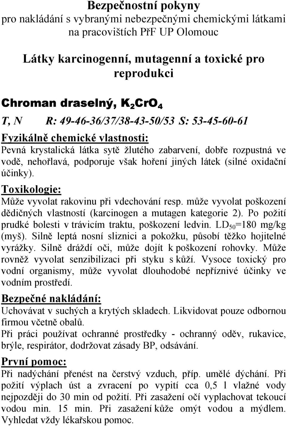 Může vyvolat rakovinu při vdechování resp. může vyvolat poškození dědičných vlastností (karcinogen a mutagen kategorie 2). Po požití prudké bolesti v trávicím traktu, poškození ledvin.