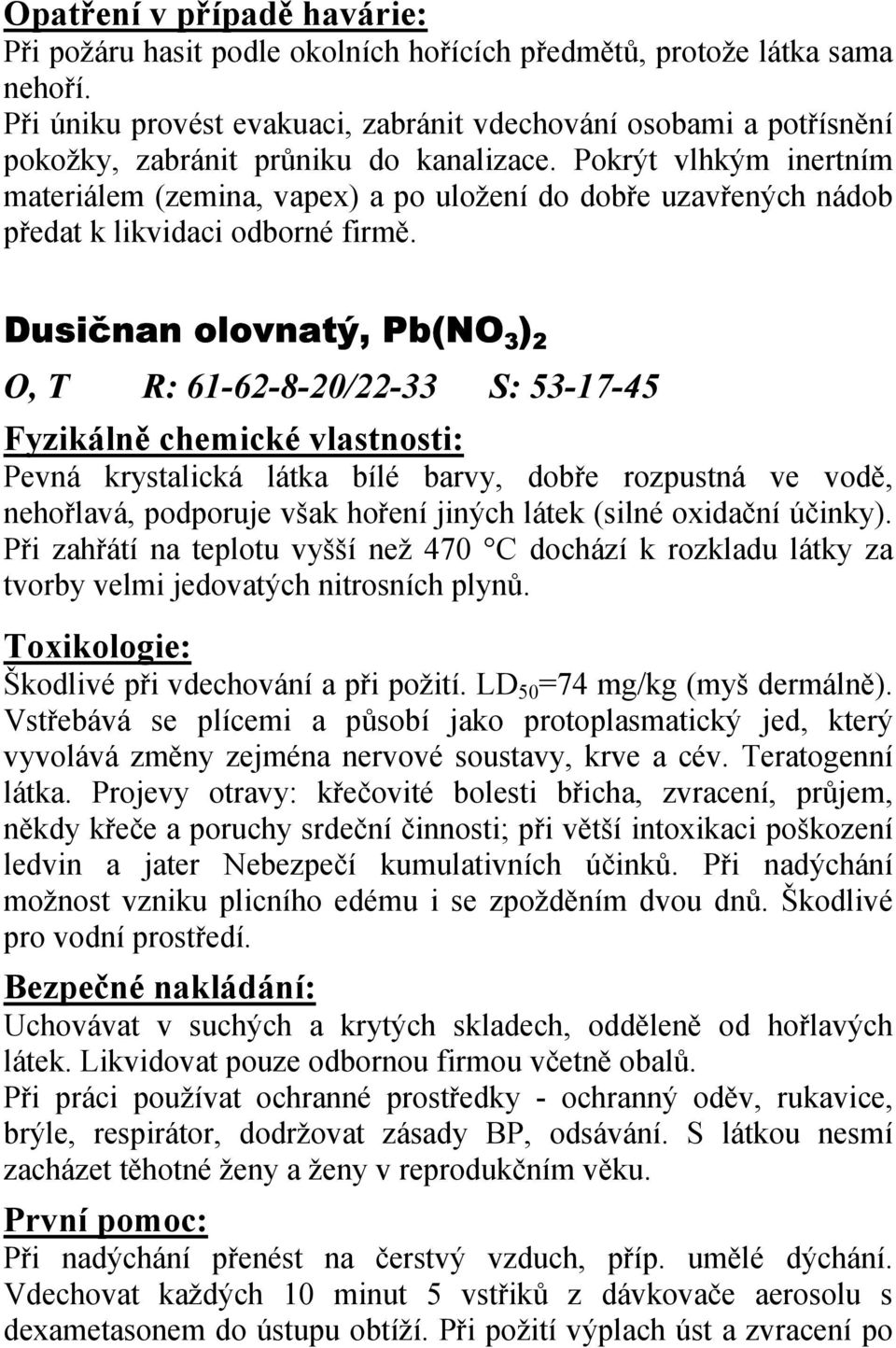 Dusičnan olovnatý, Pb(NO 3 ) 2 O, T R: 61-62-8-20/22-33 S: 53-17-45 Pevná krystalická látka bílé barvy, dobře rozpustná ve vodě, nehořlavá, podporuje však hoření jiných látek (silné oxidační účinky).